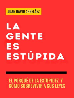 cover image of La Gente es Estúpida--El Porqué De La Estupidez Y Cómo Sobrevivir a Sus Leyes